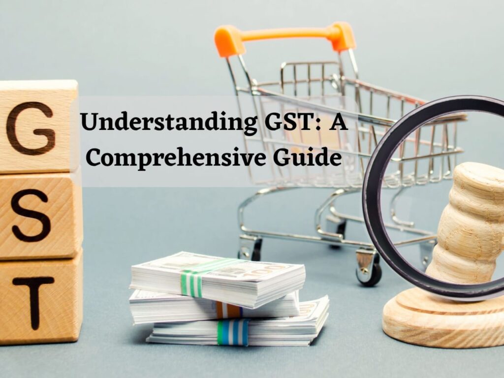 Understanding GST : A Compherensive Guide